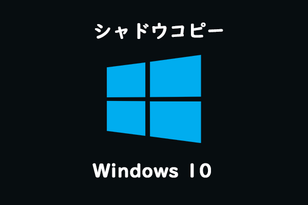 シャドウコピーとは、またWindows 10でシャドウコピーの使用方法