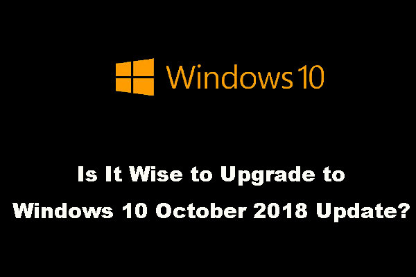 Is It Wise to Upgrade to Windows 10 October 2018 Update?