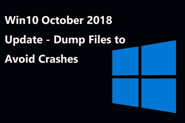 Win10 October 2018 Update – Dump Files to Avoid Crashes