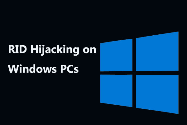 RID Hijacking on Windows PCs: No One Notices It for 10 Months