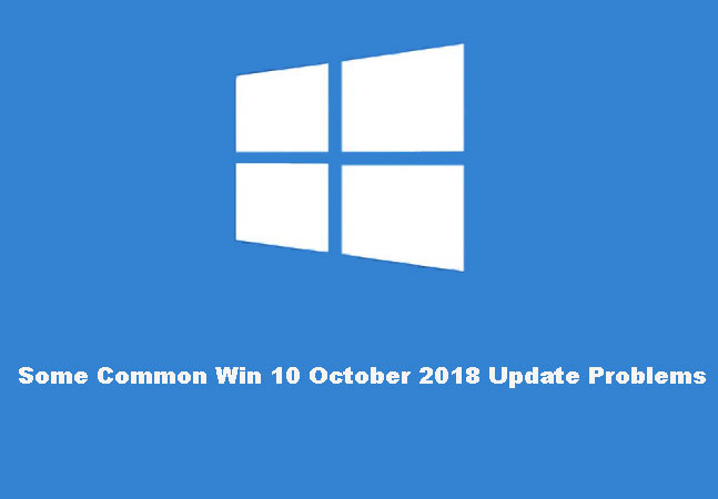 Some Common Win 10 October 2018 Update Problems Are Listed Here