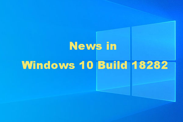 What’s New in Windows 10 Build 18282? Something You Need to Know
