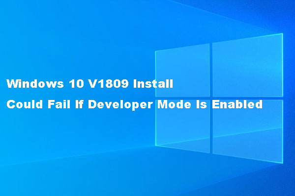 Windows 10 V1809 Install Could Fail If Developer Mode Is Enabled