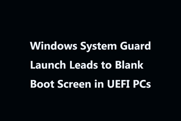 Windows System Guard Launch Causes Blank Boot Screen in UEFI PCs