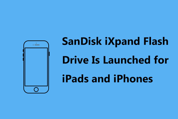 SanDisk iXpand Flash Drive Is Launched for iPads and iPhones