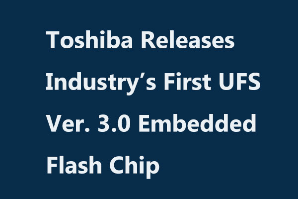 Toshiba Releases Industry’s First UFS Ver.3.0 Embedded Flash Chip