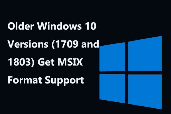 Older Windows 10 Versions (1709 and 1803) Get MSIX Format Support