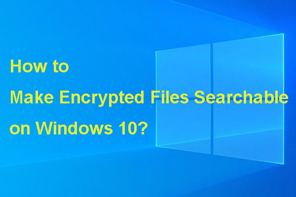How to Make Encrypted Files Searchable on Windows 10