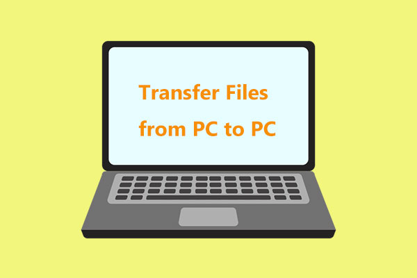 How to Transfer Files from PC to PC? 5 Useful Methods Are Here!