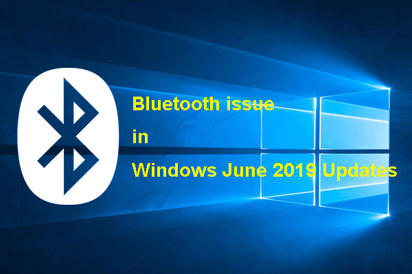 You Need to Note This Bluetooth Issue in Win June 2019 Updates