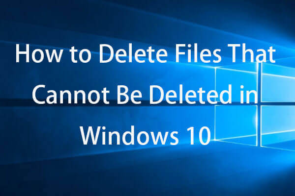 How to Force Delete a File That Cannot Be Deleted Windows 10