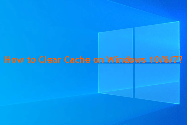 Some Guides on How to Clear Cache on Windows 10/8/7