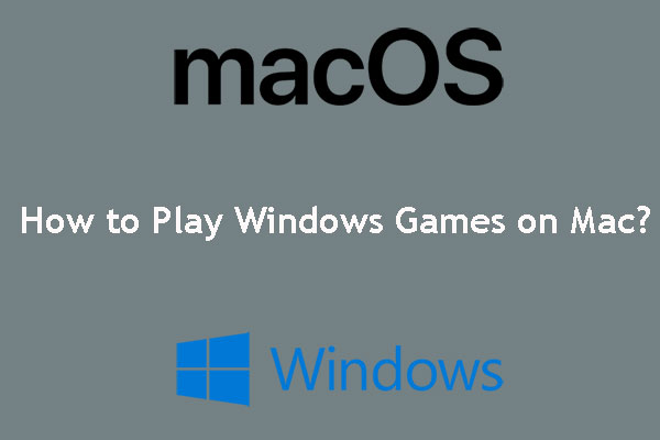 How to Play Windows Games on Mac? Here Are Some Solutions