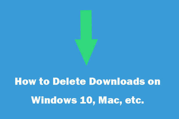 How to Delete Downloads on Mac/Windows 10/iPhone/iPad/Android