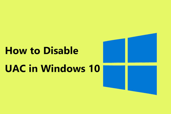How to Disable UAC in Windows 10? Here Are Four Simple Ways!