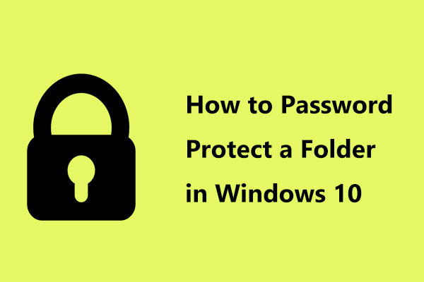 How to Password Protect a Folder in Windows 10? 3 Ways for You!