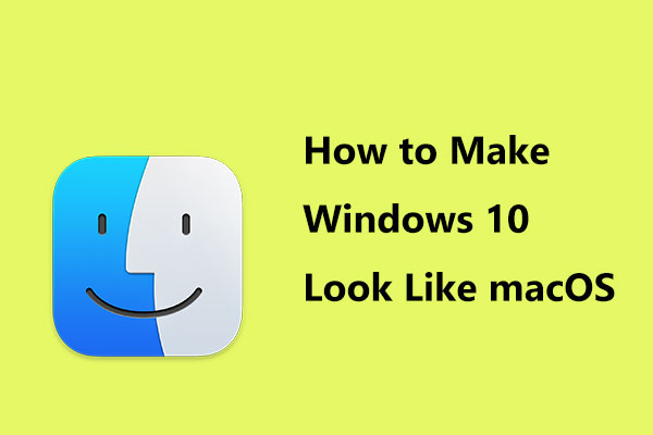How to Make Windows 10 Look Like macOS? Easy Methods Are Here!
