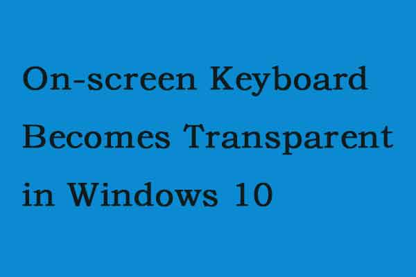 On-Screen Keyboard Becomes Transparent in Windows 10