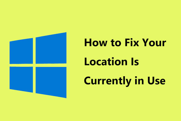 Windows 10 Shows “Your Location Is Currently in Use”? Fix It!