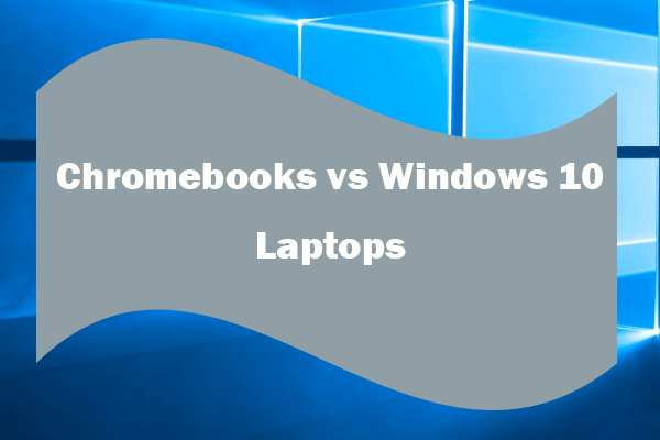 Chromebooks vs Windows 10 Laptops, Which One to Buy?