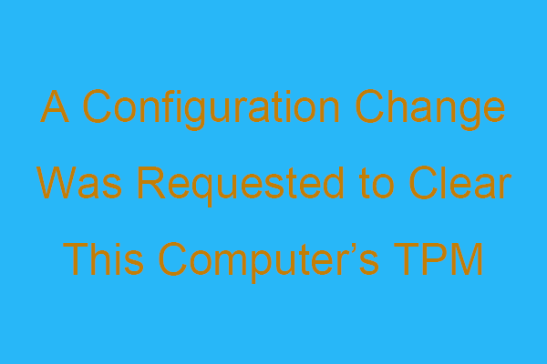 A Configuration Change Was Requested to Clear This Computer’s TPM