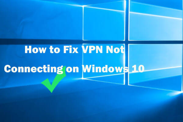 How to Fix VPN Not Connecting on Windows 10 – 6 Ways