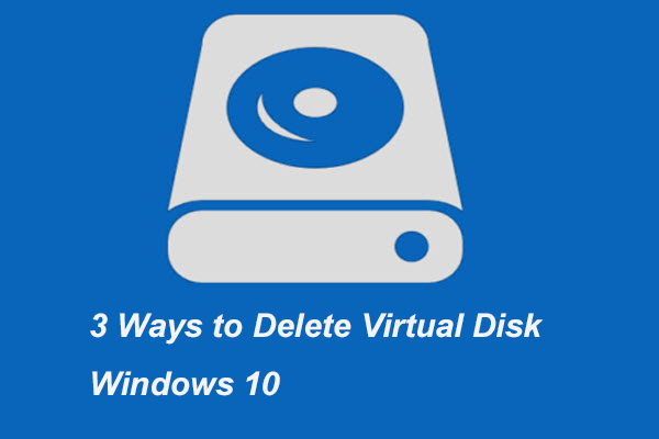 How to Delete a Virtual Drive Windows 10 – 3 Ways