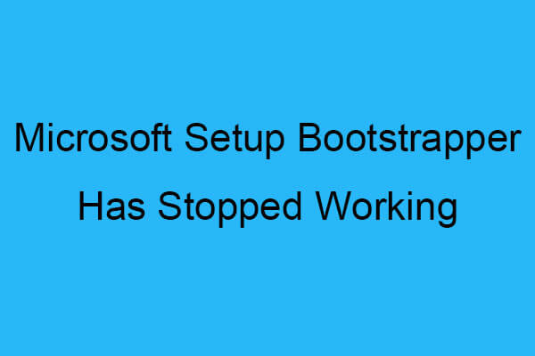 4 Methods to Fix Microsoft Setup Bootstrapper Has Stopped Working