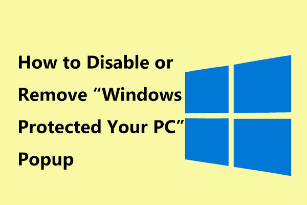 How to Disable or Remove “Windows Protected Your PC” Popup?