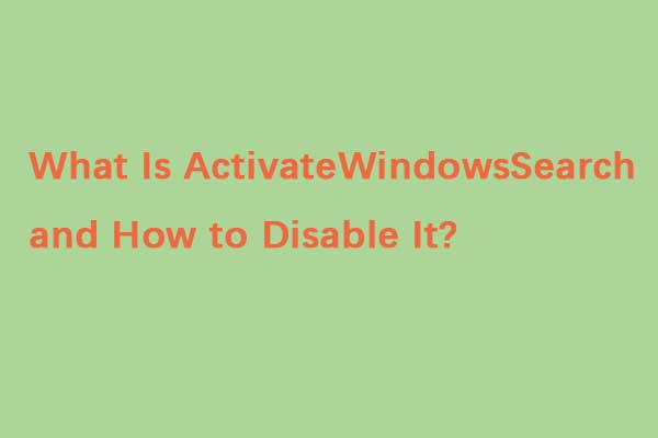 What Is ActivateWindowsSearch and How to Disable It?
