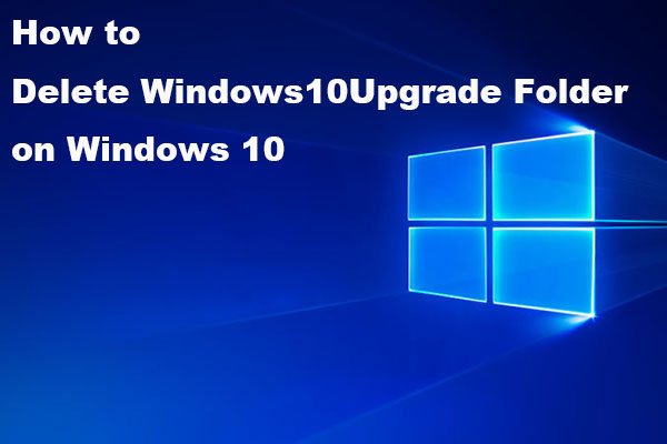 Can I Delete Windows10Upgrade Folder on Windows 10?