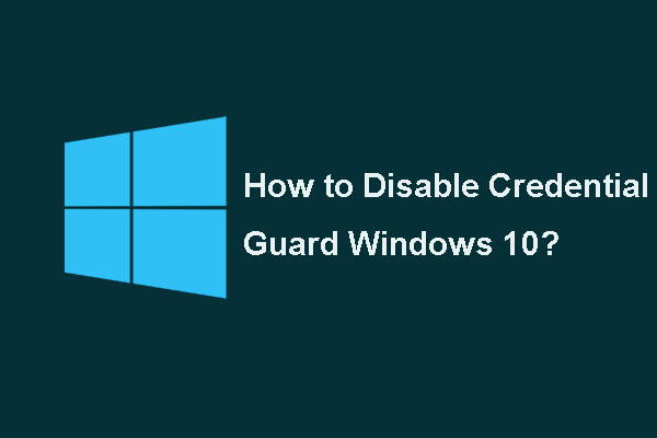 2 Effective Ways to Disable Credential Guard Windows 10