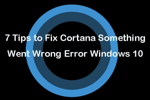 7 Tips to Fix Cortana Something Went Wrong Error Windows 10