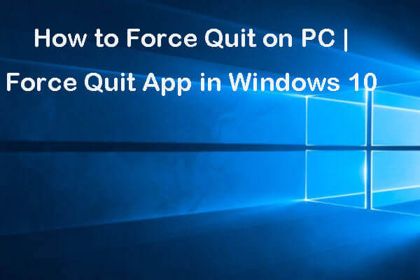 How to Force Quit on PC | Force Quit App Windows 10 in 3 Ways