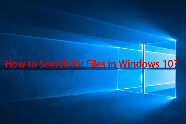 How to Search for Files in Windows 10? (For Various Cases)