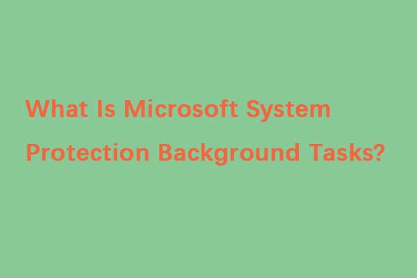 What Is Microsoft System Protection Background Tasks?