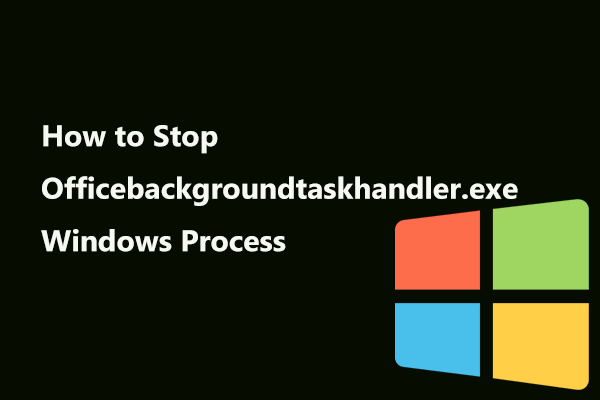 How to Stop Officebackgroundtaskhandler.exe Windows Process