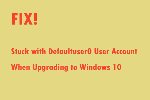 Stuck with Defaultuser0 User Account When Upgrading to Windows 10