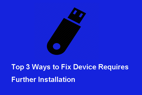 Top 3 Ways to Fix Device Requires Further Installation