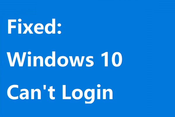 Windows 10 Can’t Login? Try These Available Methods!
