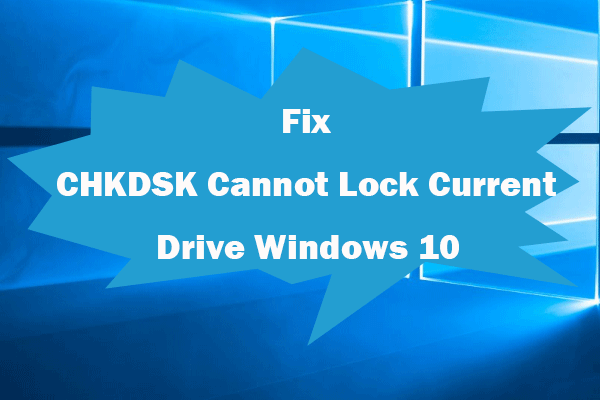 Fix CHKDSK Cannot Lock Current Drive Windows 10 – 7 Tips