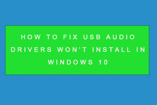 How to Fix USB Audio Drivers Won’t Install in Windows 10 – 4 Tips