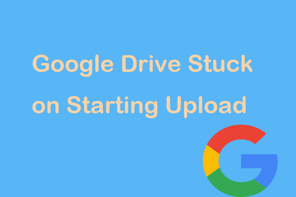 Is Google Drive Stuck on Starting Upload? Here’re Solutions!