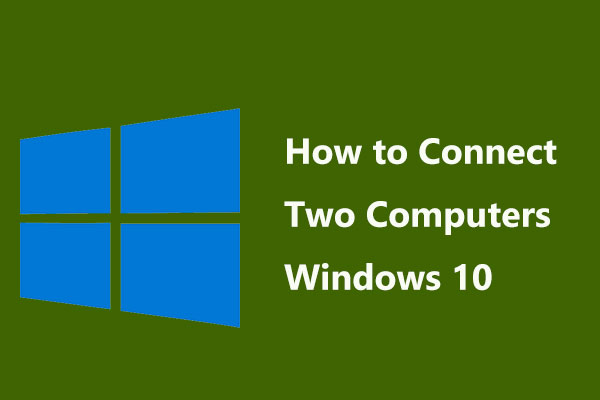 How to Connect Two Computers Windows 10? 2 Ways Are Here!