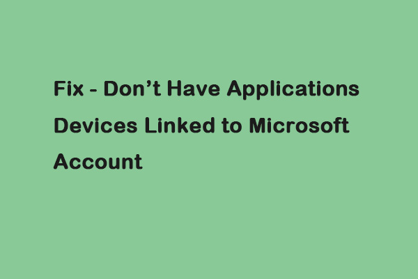 Fix – Don’t Have Applications Devices Linked to Microsoft Account