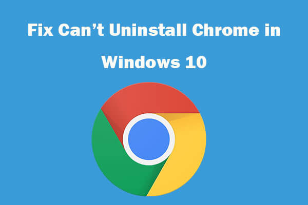Can’t Uninstall Google Chrome Windows 10? Fixed with 4 Ways