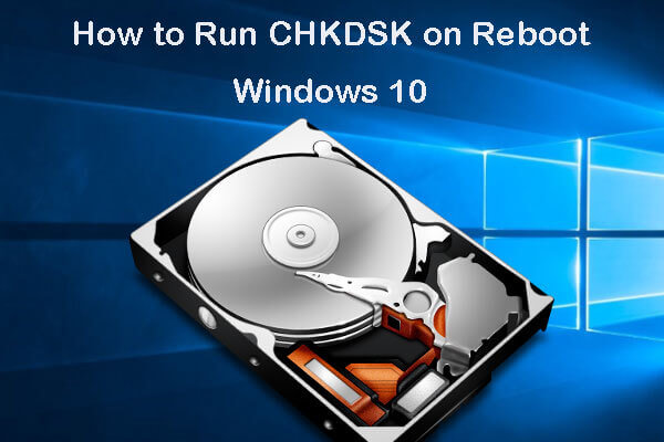How to Run CHKDSK on Reboot Windows 10 – 2 Ways