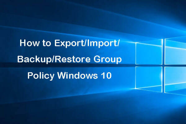 How to Export/Import/Backup/Restore Group Policy Windows 10