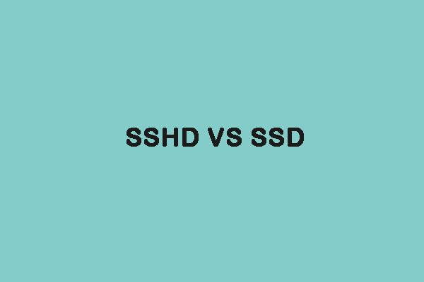 SSHD VS SSD: What Are the Differences and Which One Is Better?