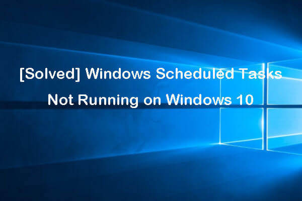 [Solved] Windows Scheduled Tasks Not Running on Windows 10